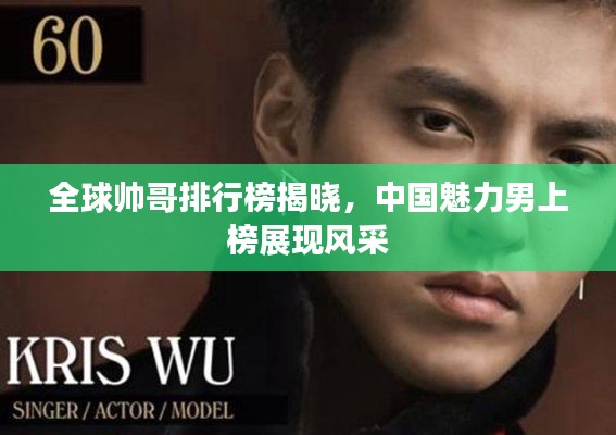 全球帅哥排行榜揭晓,中国魅力男上榜展现风采