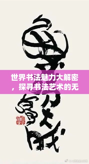 世界书法魅力大解密,探寻书法艺术的无尽排名与荣耀