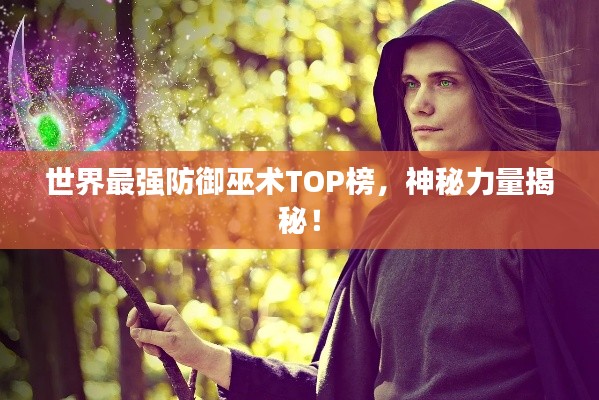 世界最强防御巫术TOP榜，神秘力量揭秘！