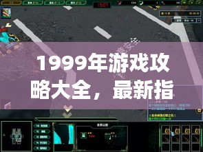 1999年游戏攻略大全，最新指南与秘籍