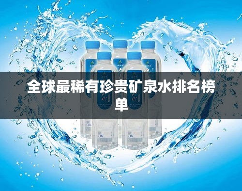 全球最稀有珍贵矿泉水排名榜单
