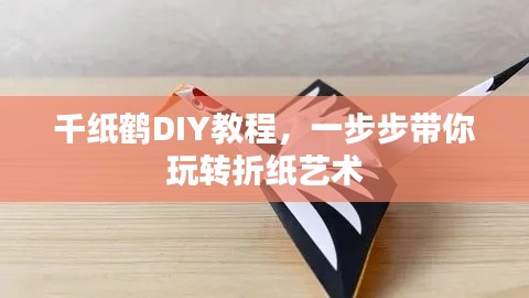 千纸鹤DIY教程，一步步带你玩转折纸艺术