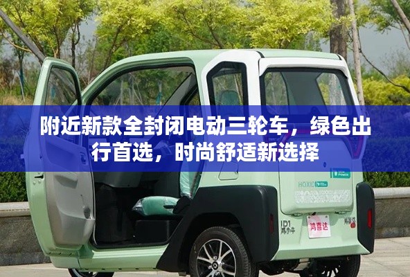 附近新款全封闭电动三轮车，绿色出行首选，时尚舒适新选择