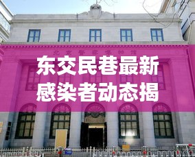 东交民巷最新感染者动态揭秘