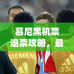 慕尼黑机票退票攻略，最新指南助你轻松操作