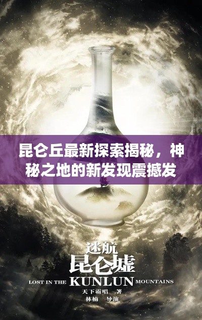昆仑丘最新探索揭秘，神秘之地的新发现震撼发布！
