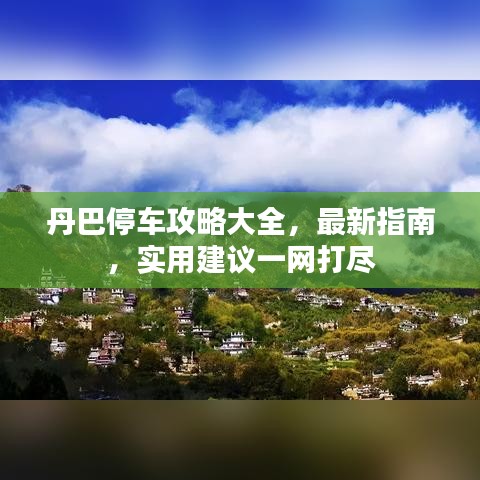 丹巴停车攻略大全，最新指南，实用建议一网打尽