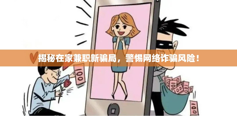 揭秘在家兼职新骗局，警惕网络诈骗风险！