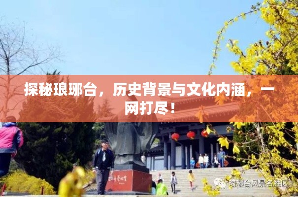 探秘琅琊台，历史背景与文化内涵，一网打尽！