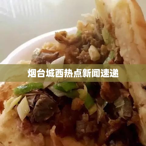 烟台城西热点新闻速递