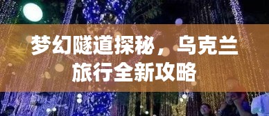 梦幻隧道探秘,乌克兰旅行全新攻略