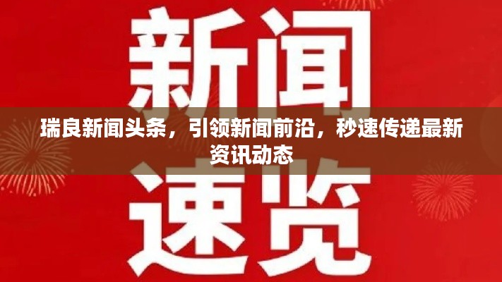 瑞良新闻头条，引领新闻前沿，秒速传递最新资讯动态