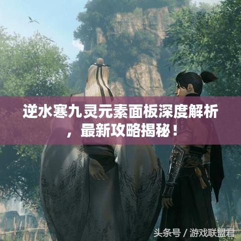 逆水寒九灵元素面板深度解析，最新攻略揭秘！