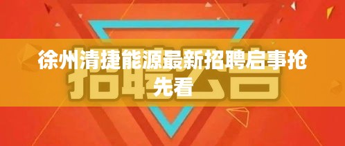 徐州清捷能源最新招聘启事抢先看