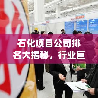 石化项目公司排名大揭秘，行业巨头实力与影响力榜单重磅出炉！