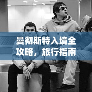 曼彻斯特入境全攻略，旅行指南助你畅游英伦！