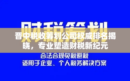 晋中税收筹划公司权威排名揭晓,专业塑造财税新纪元