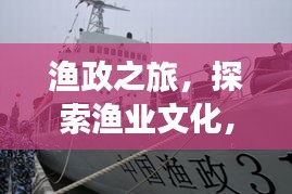 渔政之旅,探索渔业文化,尽享独特体验