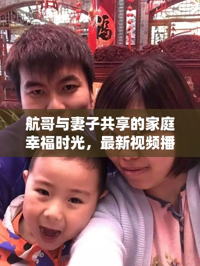 航哥与妻子共享的家庭幸福时光,最新视频播放探索