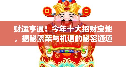 财运亨通！今年十大招财宝地，揭秘繁荣与机遇的秘密通道