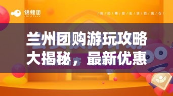 兰州团购游玩攻略大揭秘，最新优惠一网打尽！