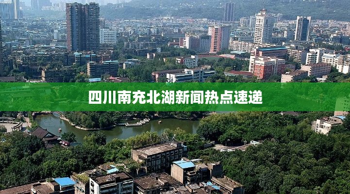 四川南充北湖新闻热点速递