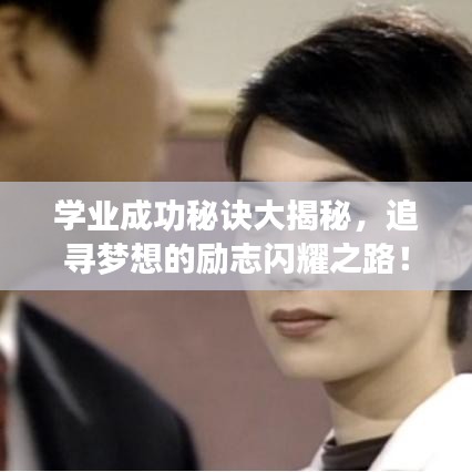 学业成功秘诀大揭秘,追寻梦想的励志闪耀之路!