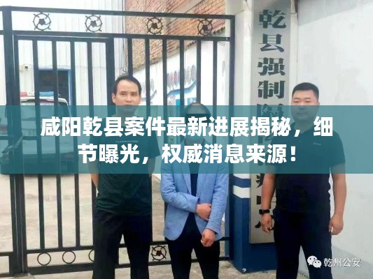 咸阳乾县案件最新进展揭秘,细节曝光,权威消息来源!