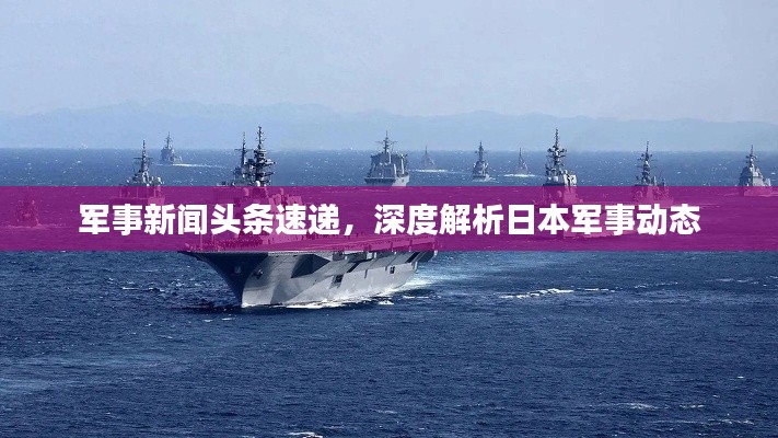 军事新闻头条速递,深度解析日本军事动态