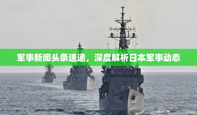 军事新闻头条速递,深度解析日本军事动态