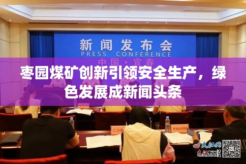 枣园煤矿创新引领安全生产，绿色发展成新闻头条