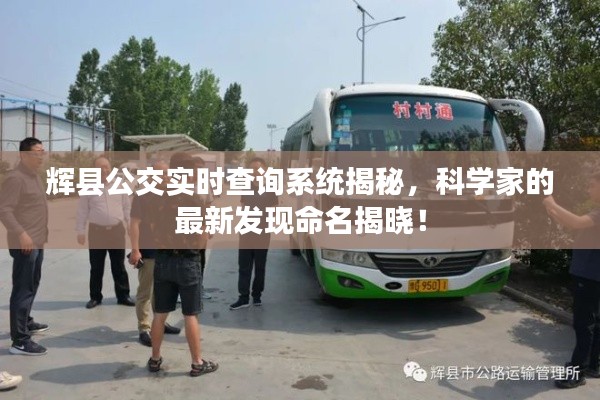 辉县公交实时查询系统揭秘,科学家的最新发现命名揭晓!