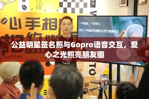 公益明星签名照与Gopro语音交互,爱心之光照亮朋友圈