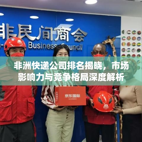 非洲快递公司排名揭晓，市场影响力与竞争格局深度解析