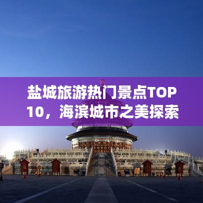 盐城旅游热门景点TOP10，海滨城市之美探索