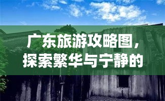 广东旅游攻略图，探索繁华与宁静的极致之旅