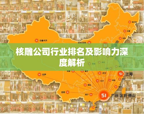 核雕公司行业排名及影响力深度解析