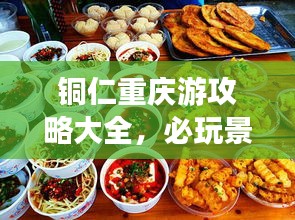 铜仁重庆游攻略大全，必玩景点、美食一网打尽！