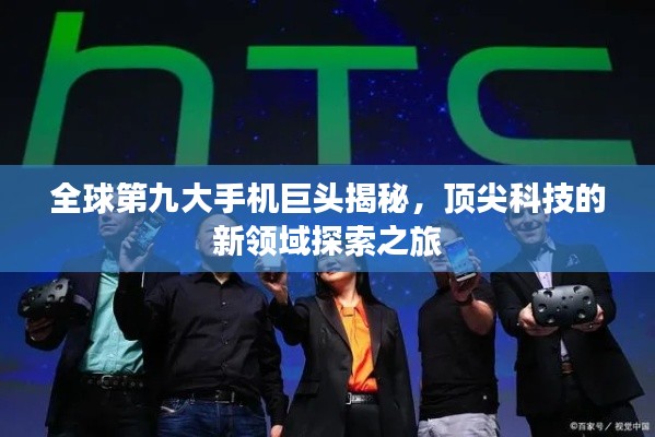 全球第九大手机巨头揭秘,顶尖科技的新领域探索之旅
