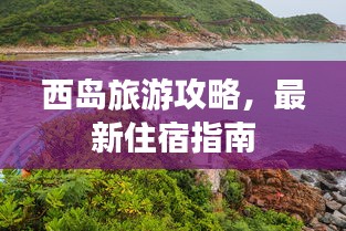 西岛旅游攻略，最新住宿指南
