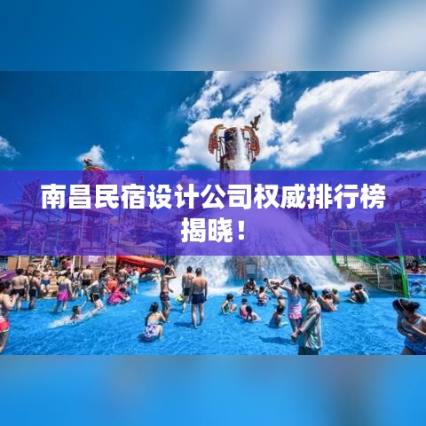 南昌民宿设计公司权威排行榜揭晓！