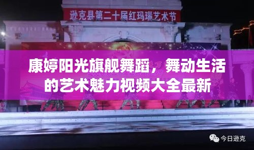 康婷阳光旗舰舞蹈,舞动生活的艺术魅力视频大全最新
