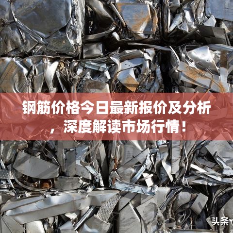 钢筋价格今日最新报价及分析,深度解读市场行情!