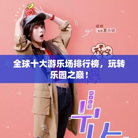 全球十大游乐场排行榜,玩转乐园之巅!