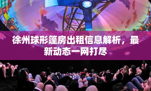 徐州球形篷房出租信息解析,最新动态一网打尽