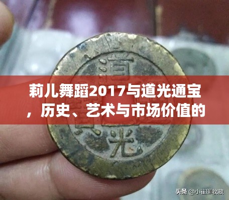 莉儿舞蹈2017与道光通宝,历史、艺术与市场价值的深度剖析