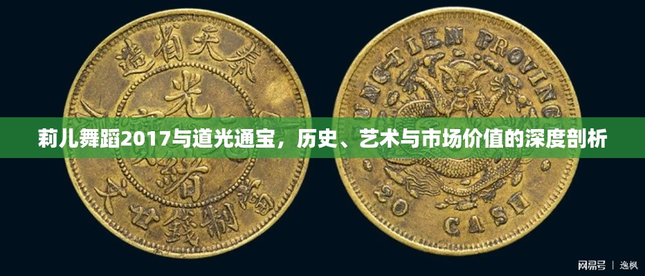 莉儿舞蹈2017与道光通宝,历史、艺术与市场价值的深度剖析