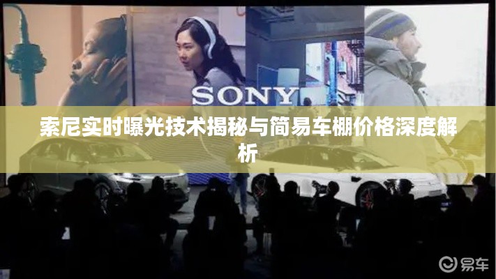 索尼实时曝光技术揭秘与简易车棚价格深度解析