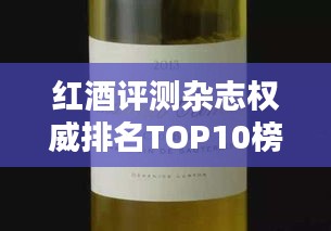 红酒评测杂志权威排名TOP10榜单揭晓