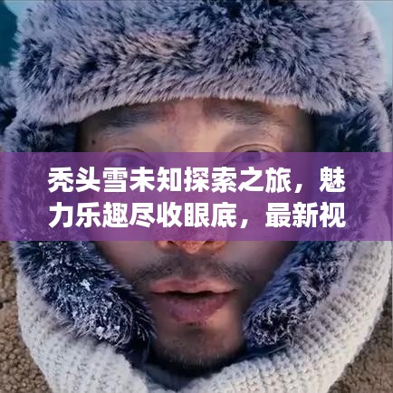 秃头雪未知探索之旅,魅力乐趣尽收眼底,最新视频在线观看
